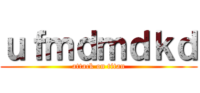 ｕｆｍｄｍｄｋｄ (attack on titan)