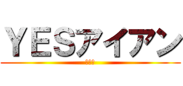 ＹＥＳアイアン (???)