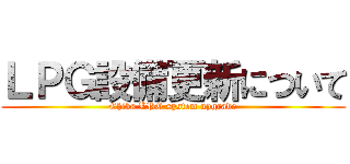 ＬＰＧ設備更新について (Chiba LPG system upgrade)