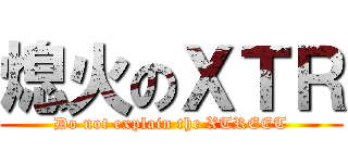熄火のＸＴＲ (Do not explain the XTREET)