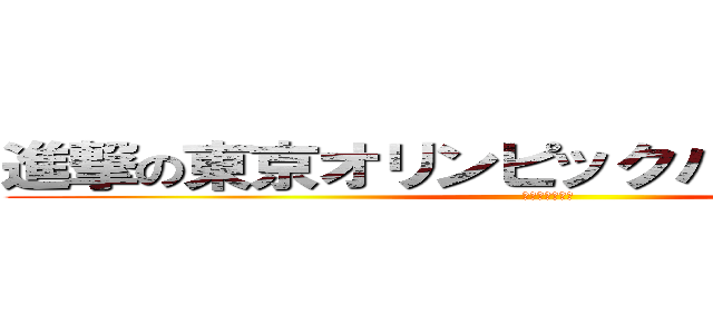 進撃の東京オリンピックパラリンピック (偏見を駆逐せよ)