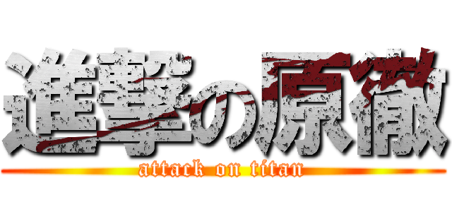 進撃の原徹 (attack on titan)