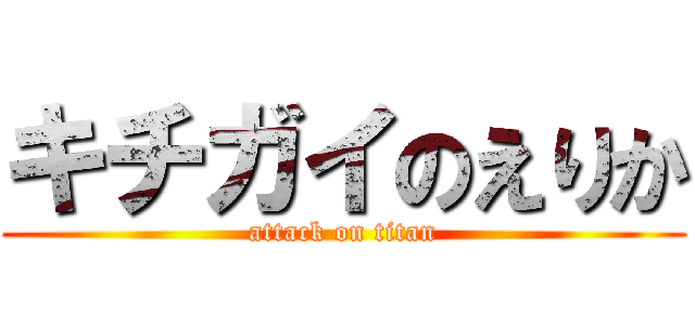 キチガイのえりか (attack on titan)