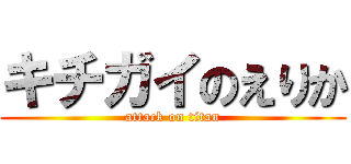 キチガイのえりか (attack on titan)