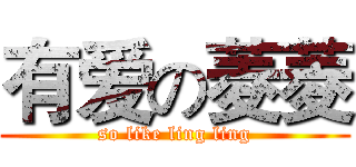 有爱の菱菱 (so like ling ling)