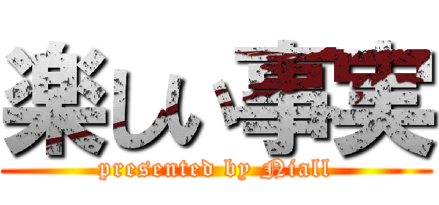 楽しい事実 (presented by Niall)