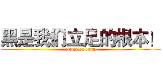 黑是我们立足的根本！ (attack on titan)