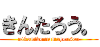 きんたろう。 (nikoniko namahousou)