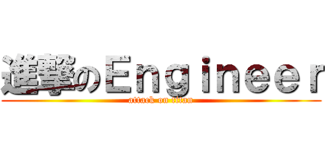 進撃のＥｎｇｉｎｅｅｒ (attack on titan)