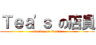 Ｔｅａ\'ｓ の店員 (worker on Tea\'s)