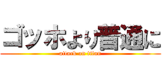 ゴッホより普通に (attack on titan)