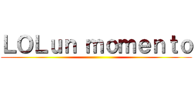 ＬＯＬｕｎ ｍｏｍｅｎｔｏ ()