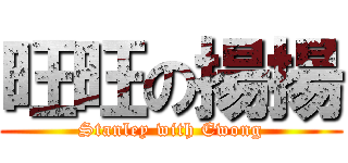 旺旺の揚揚 (Stanley with Ewong)