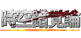 時空錯覚論 (attack on titan)