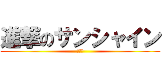 進撃のサンシャイン (奇行種)