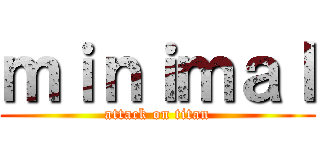 ｍｉｎｉｍａｌ (attack on titan)