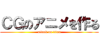 ＣＧのアニメを作る (attack on titan)