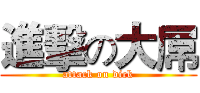 進擊の大屌 (attack on dick)