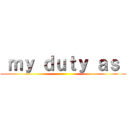  ｍｙ ｄｕｔｙ ａｓ  ()