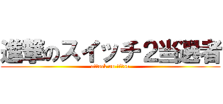 進撃のスイッチ２当選者 (attack on titan)