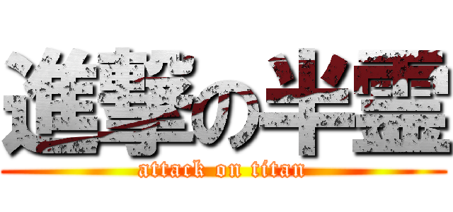 進撃の半霊 (attack on titan)