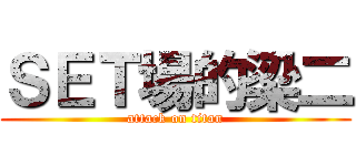 ＳＥＴ場的梁二 (attack on titan)