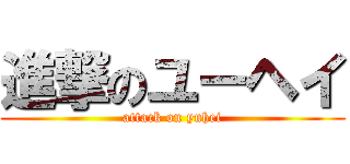 進撃のユーヘイ (attack on yuhei)