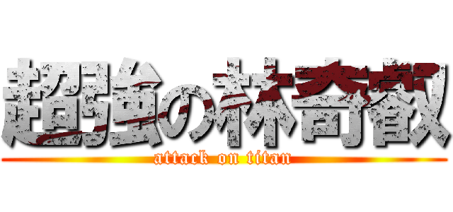 超強の林奇叡 (attack on titan)
