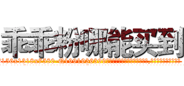 乖乖粉哪能买到 (乖乖粉哪能买到【电.话156x1318x7580-Q1991936399鑫宏药业】我们做的是长期生意,靠的是老客户长期支持
参考消息网2月20日报道 韩媒称，“剩女多、离婚率高的城市，房价一定会上涨。”这是中国经济学家金岩石2016年12月参加在上海举行的房地产相关论坛时说的话。
)