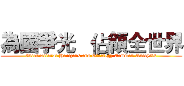 為國爭光   佔領全世界 (International Horizons and Strategy Common Analysis)