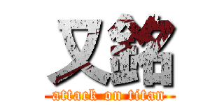 又銘 (attack on titan)