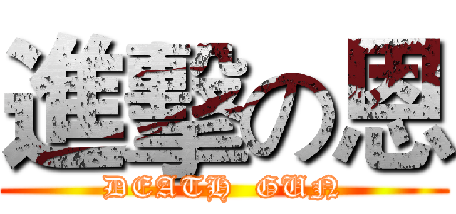 進擊の恩 (DEATH  GUN)
