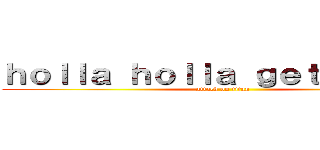ｈｏｌｌａ ｈｏｌｌａ ｇｅｔ ｄｏｌｌａ (attack on titan)