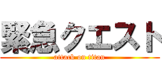 緊急クエスト (attack on titan)