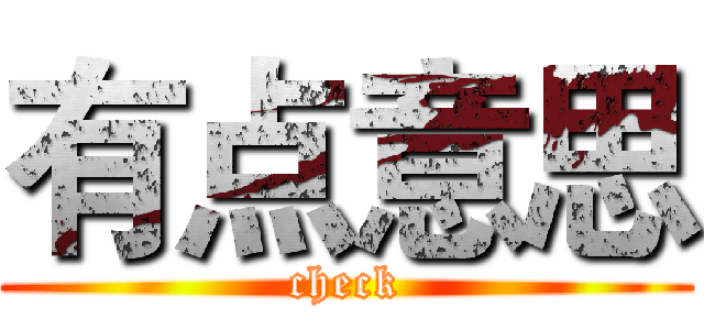 有点意思 (check)
