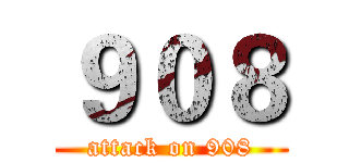 ９０８ (attack on 908)