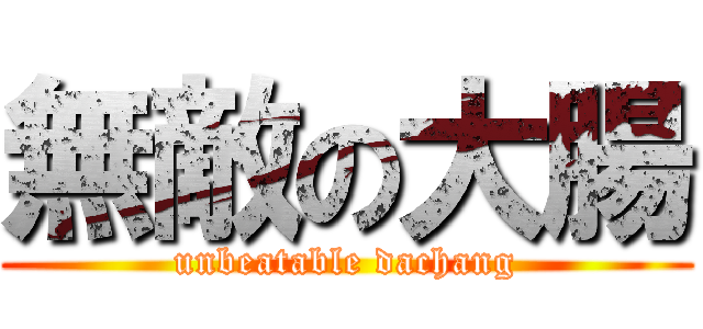 無敵の大腸 (unbeatable dachang)