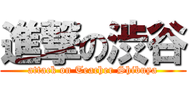 進撃の渋谷 (attack on Teacher Shibuya)