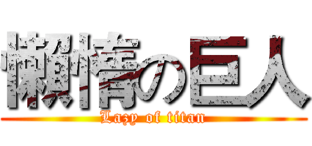 懶惰の巨人 (Lazy of titan)