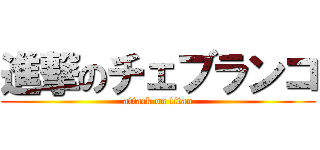 進撃のチェブランコ (attack on titan)