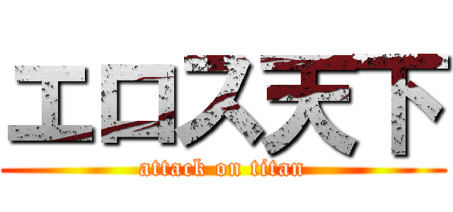 エロス天下 (attack on titan)