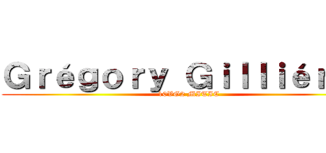 Ｇｒéｇｏｒｙ Ｇｉｌｌｉéｒｏｎ (10VG2 MITIC)