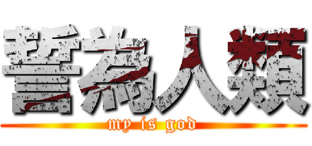 誓為人類 (my is god)