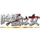 吟雲は女 ()