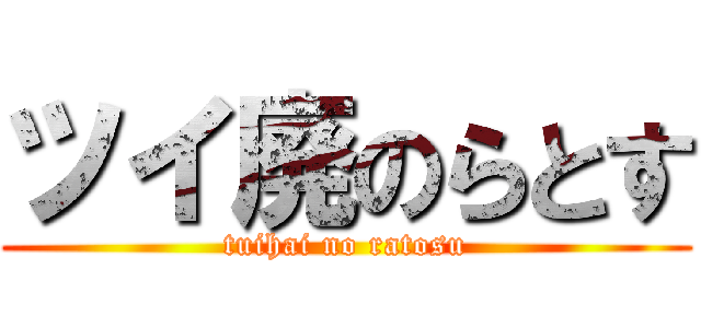 ツイ廃のらとす (tuihai no ratosu)