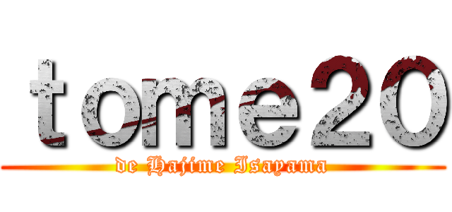 ｔｏｍｅ２０ (de Hajime Isayama)