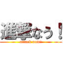 進撃なう！ (attack now!)