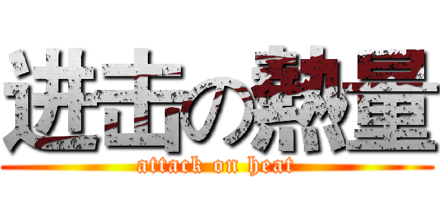 进击の熱量 (attack on heat)