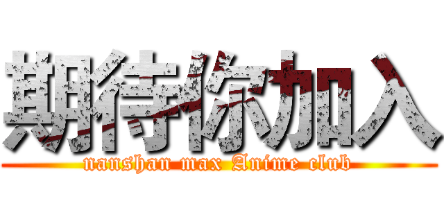 期待你加入 (nanshan max Anime club)