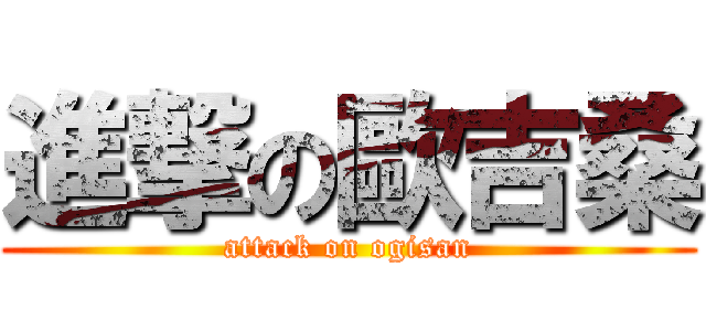 進撃の歐吉桑 (attack on ogisan)